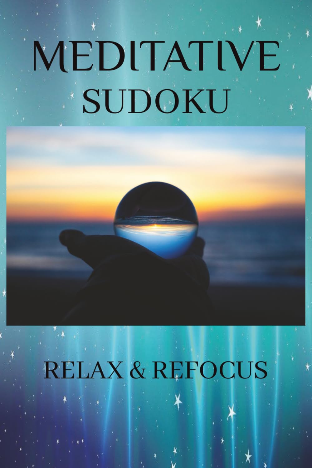 Meditative Sudoku Relax & Refocus: Meditative Sudoku Puzzles | Proverbs and prompts to help clear the mind and refocus | 6x9 inches, 110 pages | 50+ puzzles | Solutions included