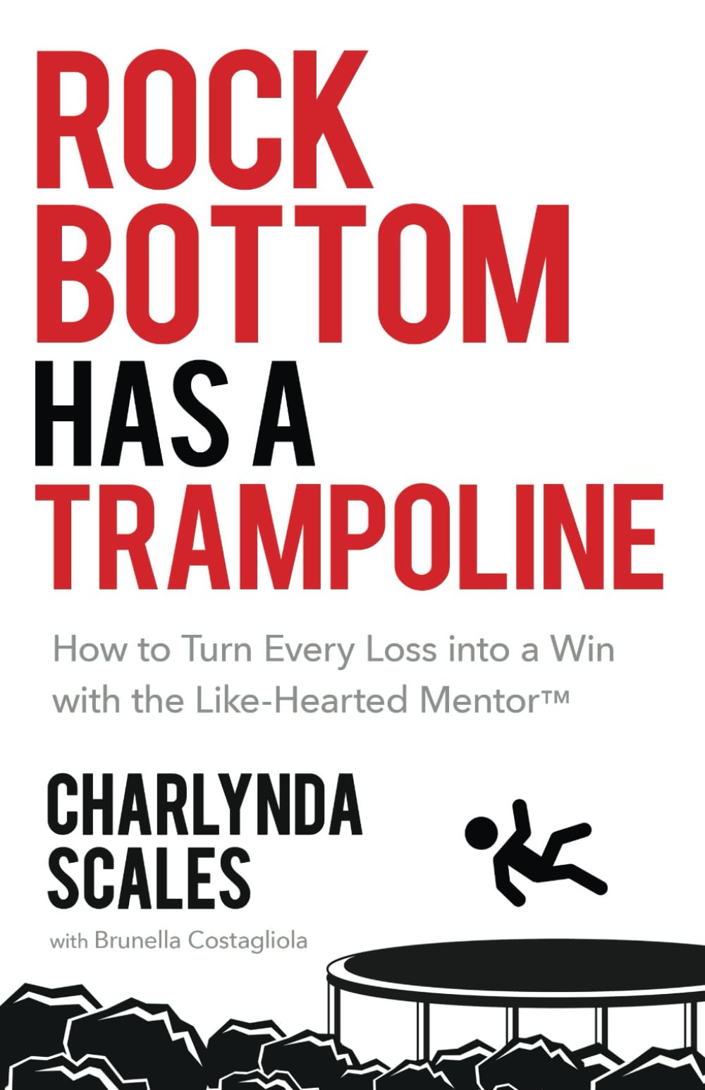 Rock Bottom Has a Trampoline: How to Turn Every Loss into a Win with the Like-Hearted Mentor (TM)
