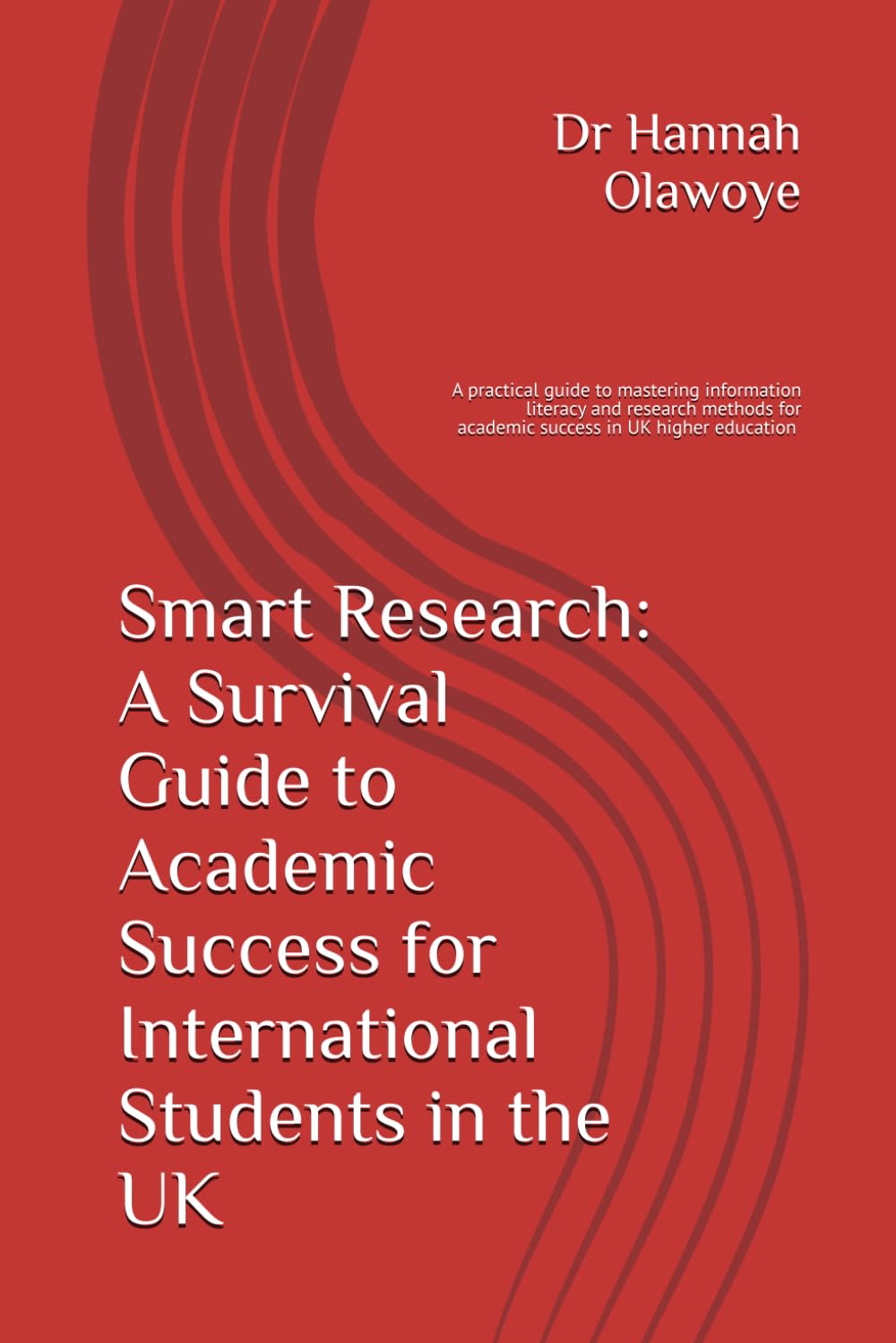 Smart Research: A Survival Guide to Academic Success for International Students in the UK: A guide to mastering information literacy, research methods, and academic success in UK higher education