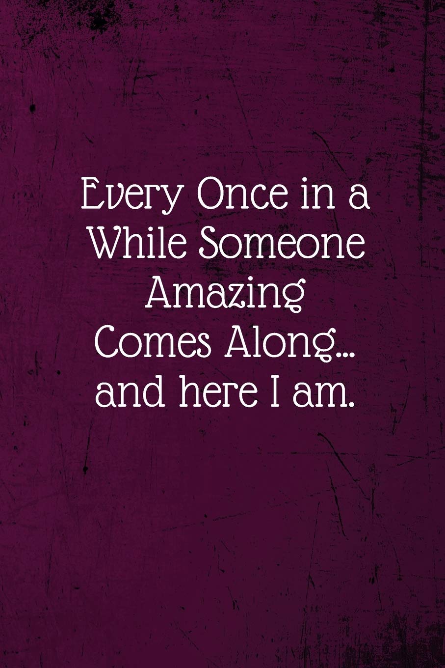 Every Once in a While Someone Amazing Comes Along...and here I am.: Coworker Notebook (Funny Office Journals)- Lined Blank Notebook Journal