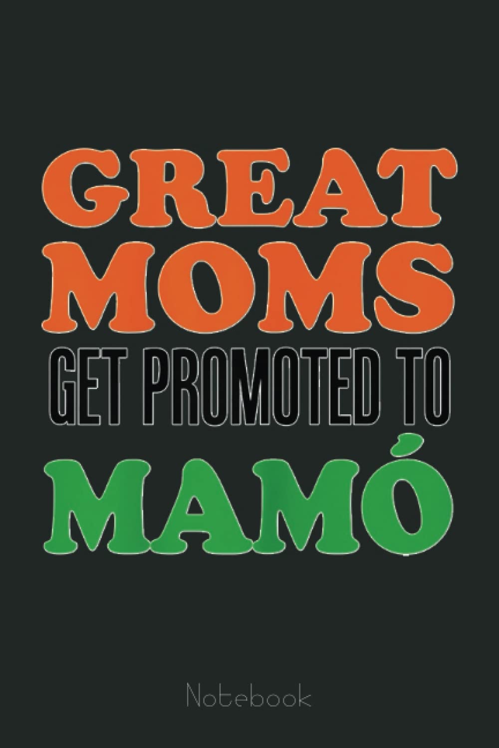 Womens Great Moms Get Promoted To Mamo Irish Grandmother Notebook: Appreciation Notebook/Journal Homebook For your Grandma | 6"x9", 110 pages | Lined | Father's Day Gift Idea