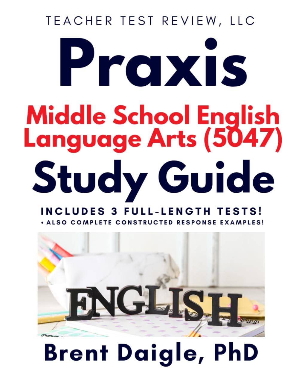 Praxis 5047 Middle School English Language Arts Certification Exam Study Guide: 3 Full-Length Practice Tests with Content Review, Selected-Response ... Practice, and Detailed Answer Explanations