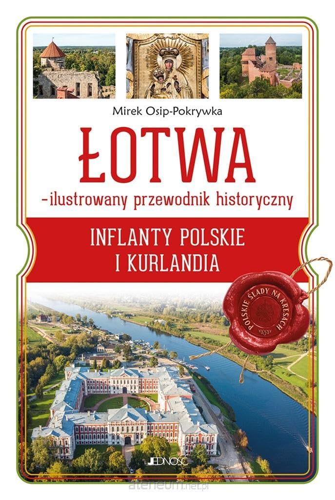 Łotwa Ilustrowany przewodnik historyczny: Inflanty Polskie i Kurlandia (seria: Polskie Ślady na Kresach)