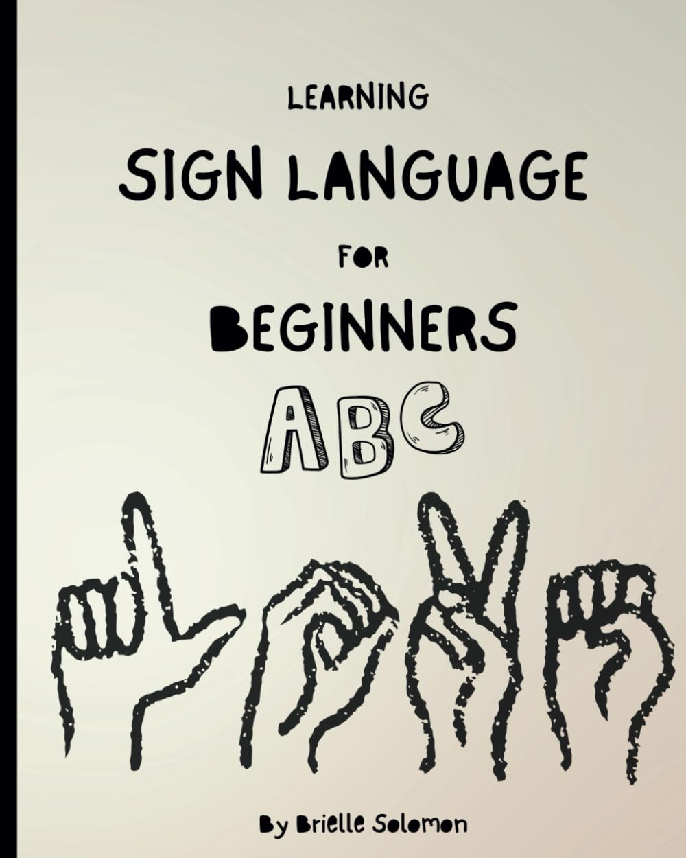 Learning Sign Language For Beginners: A Sign Language Color Book That Offers Alphabet Teachings And Provide Visuals For Inquisitive Beginners