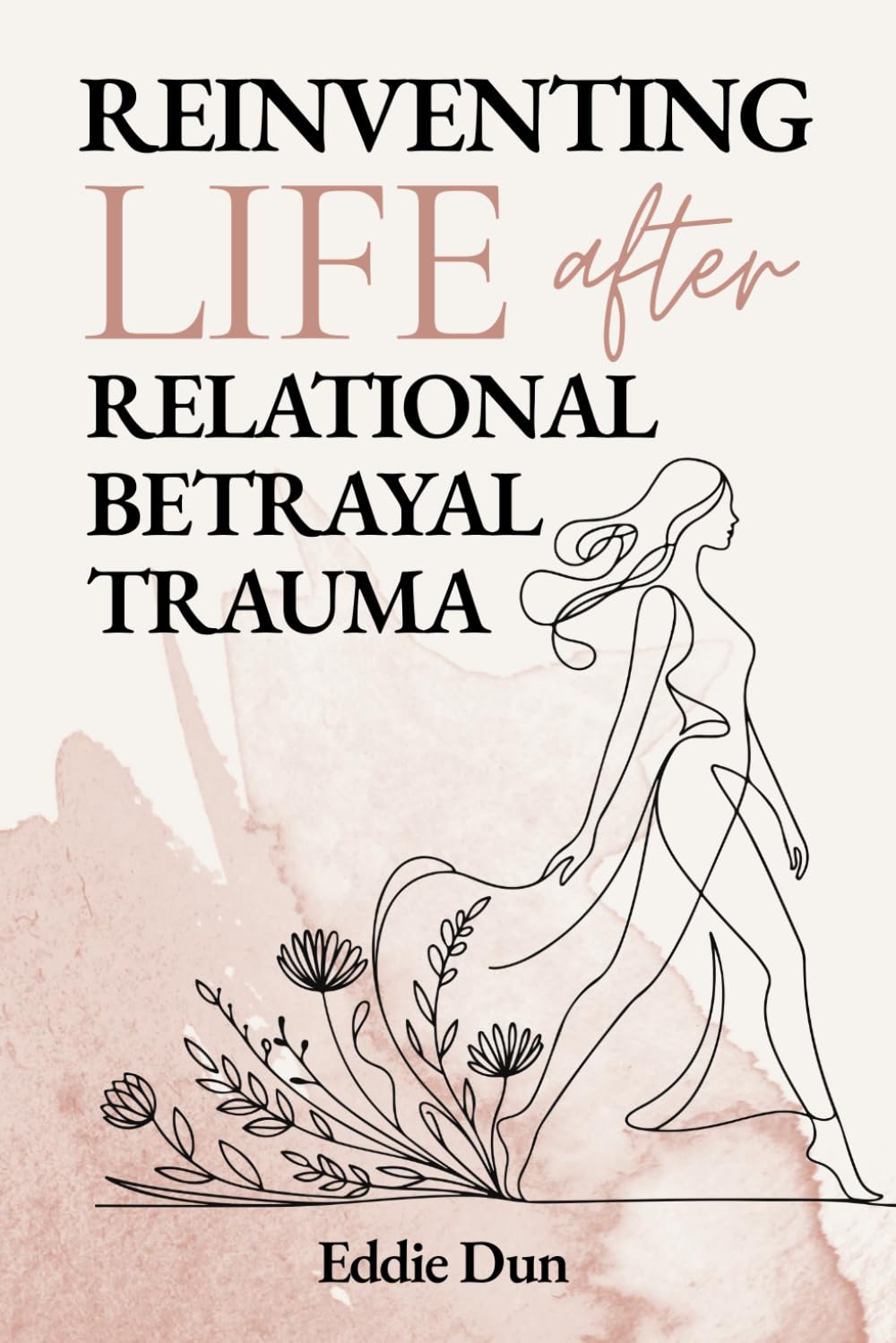 Reinventing Life After Relational Betrayal Trauma: The 7-Step Betrayal Trauma Recovery System - Heal After Infidelity, Understand Your Trauma Response, Set Boundaries and Find Yourself Again