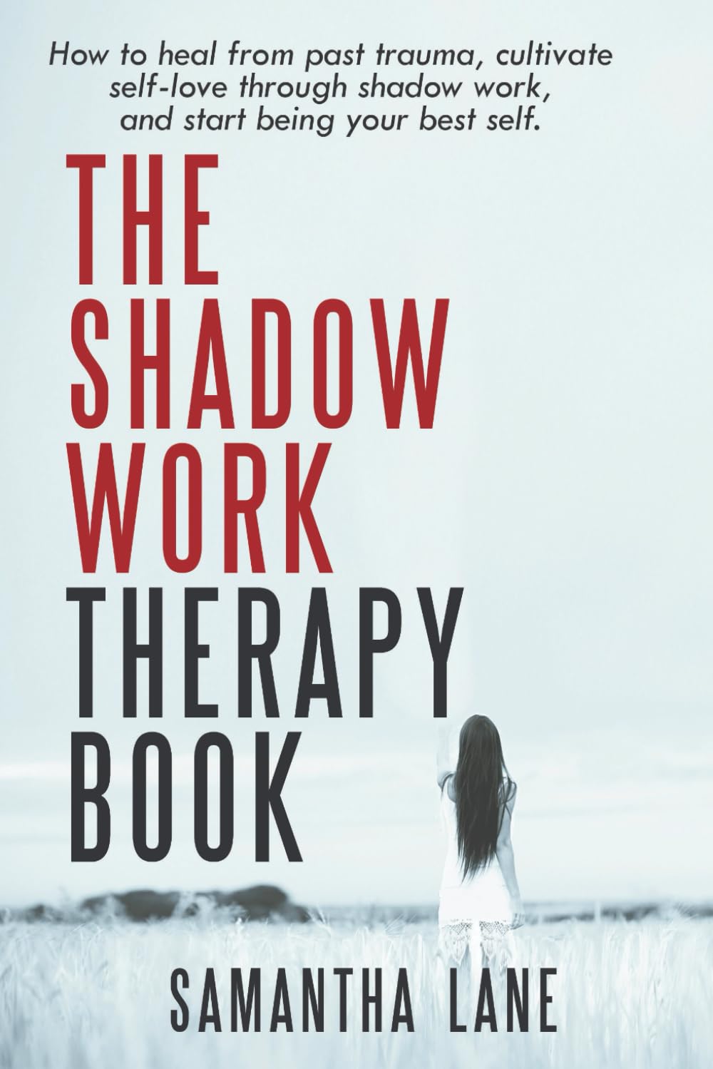 The Shadow Work Therapy Book: How to heal from past trauma, cultivate self-love through shadow work, and start being your best self.