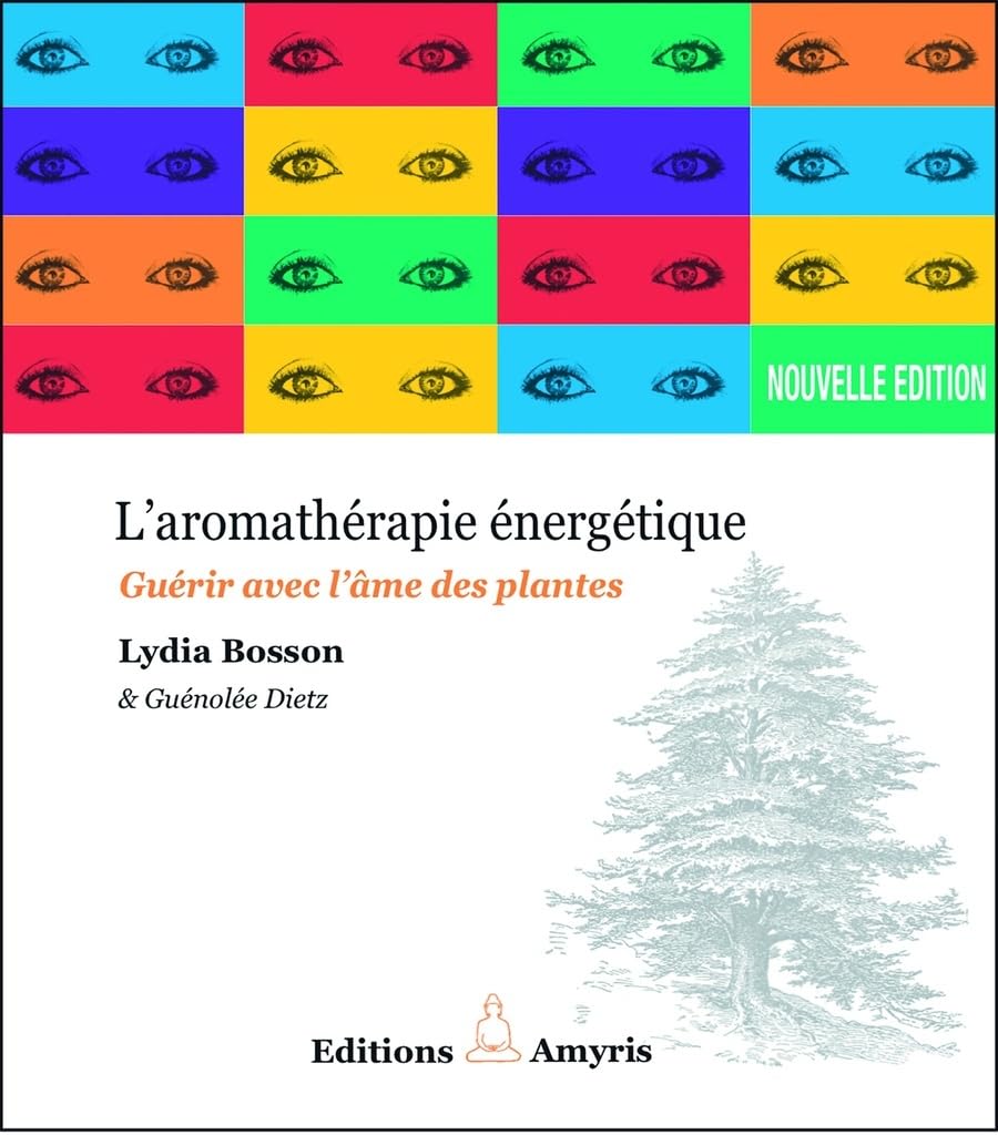 Aromathérapie énergétique - Guérir avec l'âme des plantes