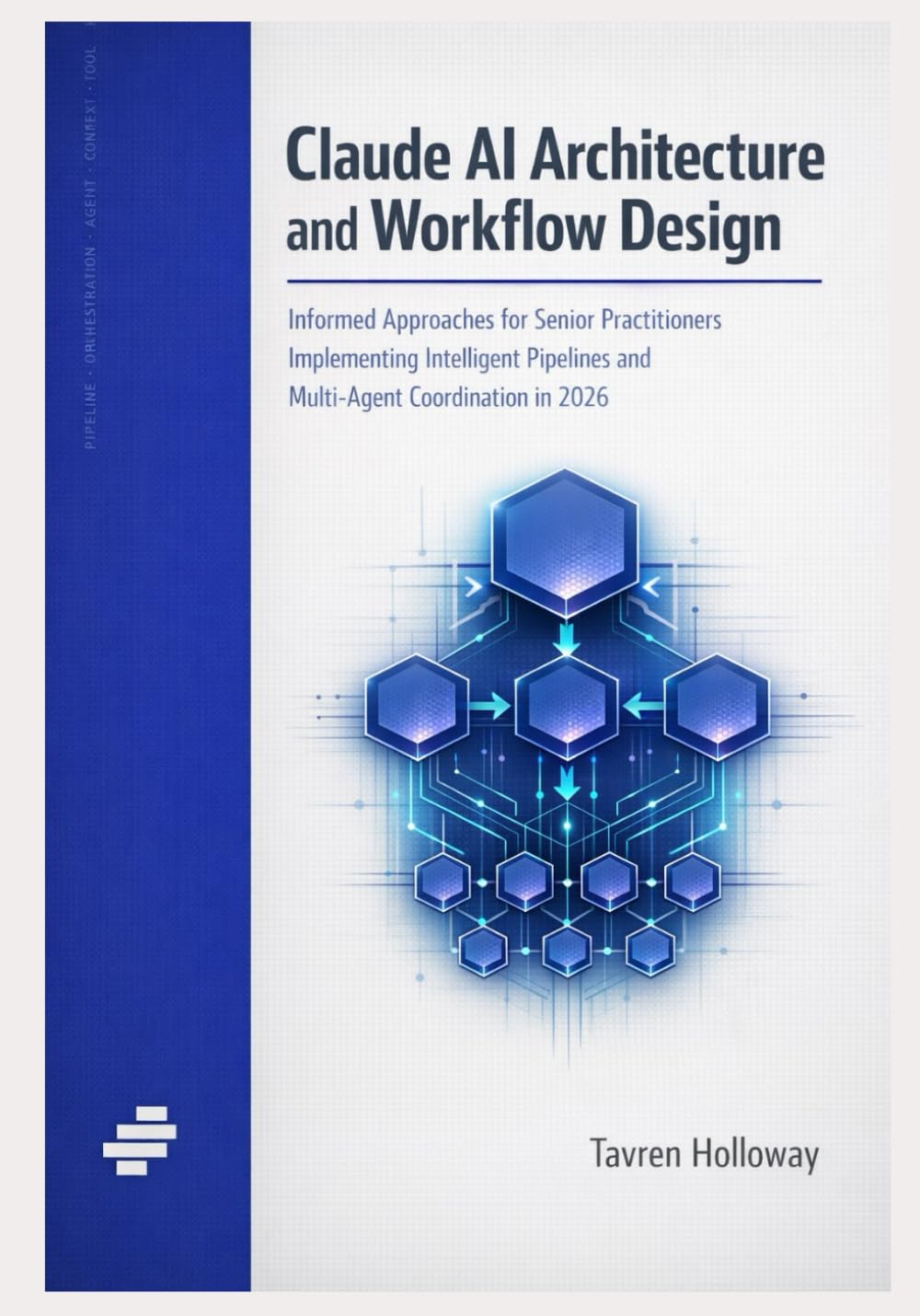 Claude AI Architecture and Workflow Design: Informed Approaches for Senior Practitioners Implementing Intelligent Pipelines and Multi-Agent Coordination in 2026