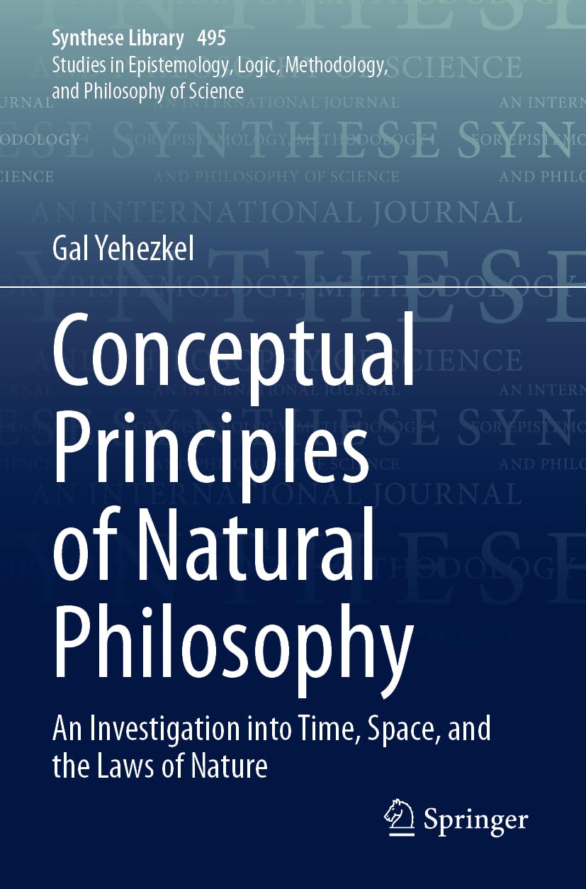 Conceptual Principles of Natural Philosophy: An Investigation into Time, Space, and the Laws of Nature (Synthese Library, 495)