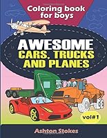 Awesome Cars ,Trucks and planes: A coloring book for boys for ages 6-12 1706862210 Book Cover