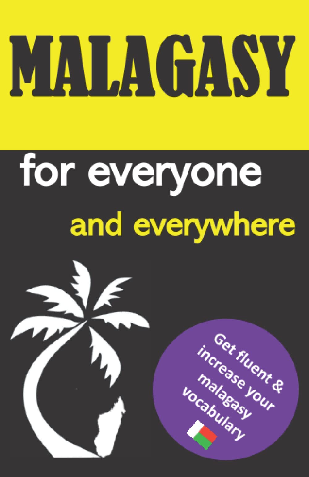 Malagasy for everyone and everywhere: Get fluent & increase your malagasy vocabulary, malagasy language learning, malagasy grammar, for Beginners, ... madagascar travel guide, Malagasy lexicon
