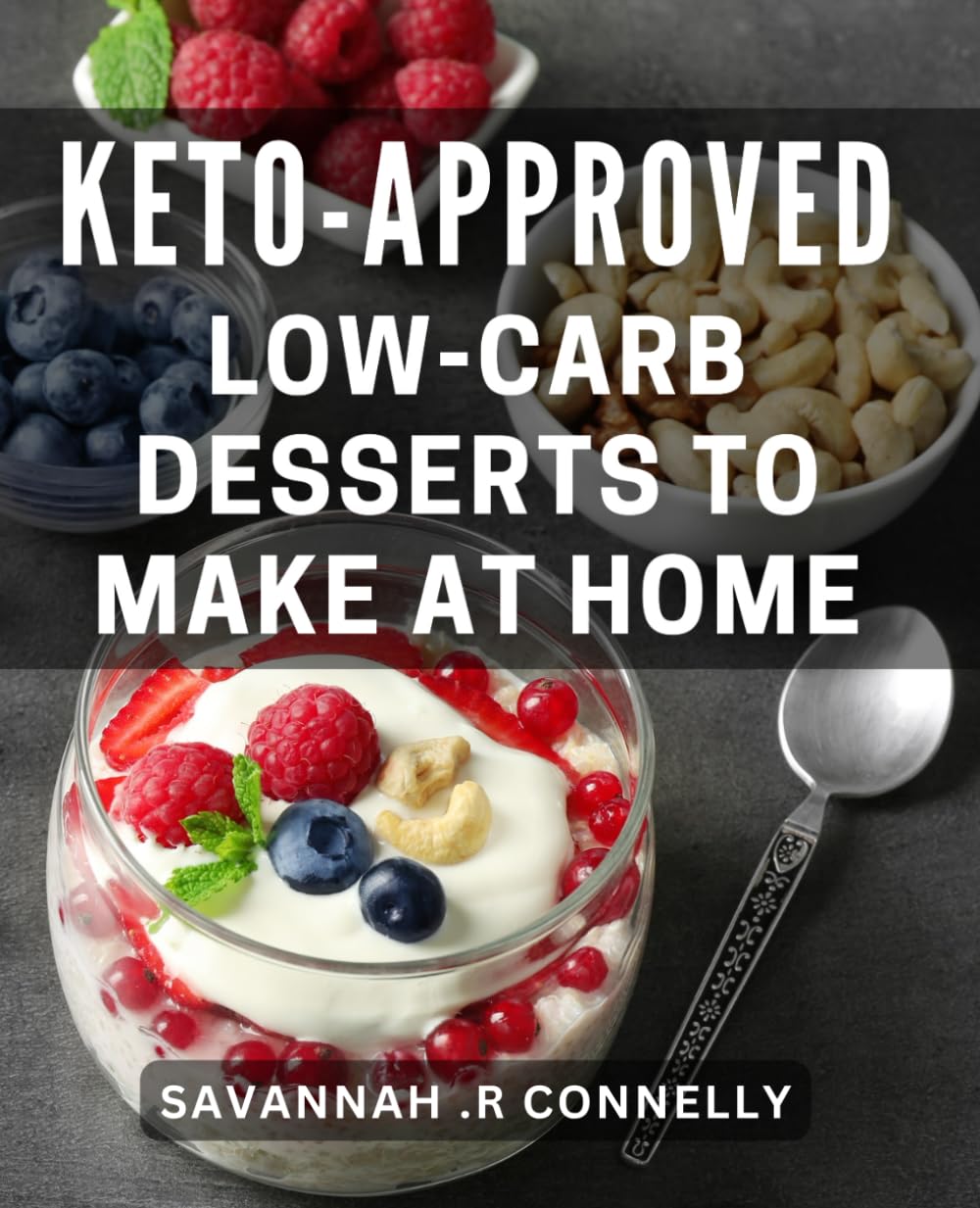 Keto-Approved Low-Carb Desserts To Make At Home: Delicious and Healthy Low-Carb Desserts Perfect for Your Ketogenic Lifestyle