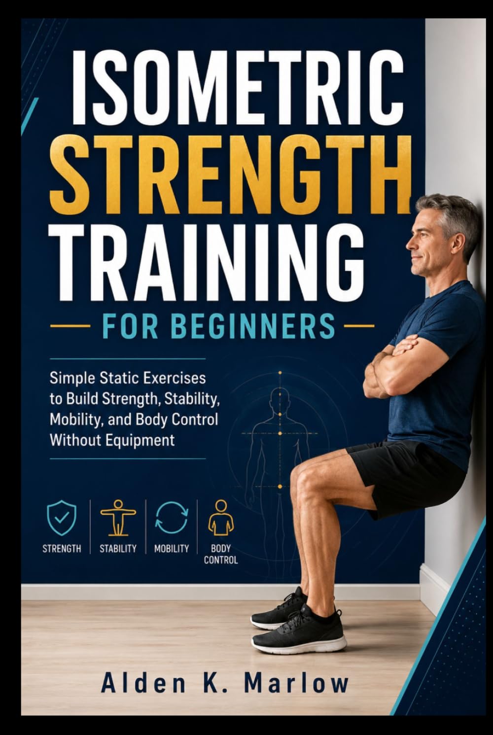 ISOMETRIC STRENGTH TRAINING FOR BEGINNERS: Simple Static Exercises to Build Strength, Stability, Mobility, and Body Control Without Equipment