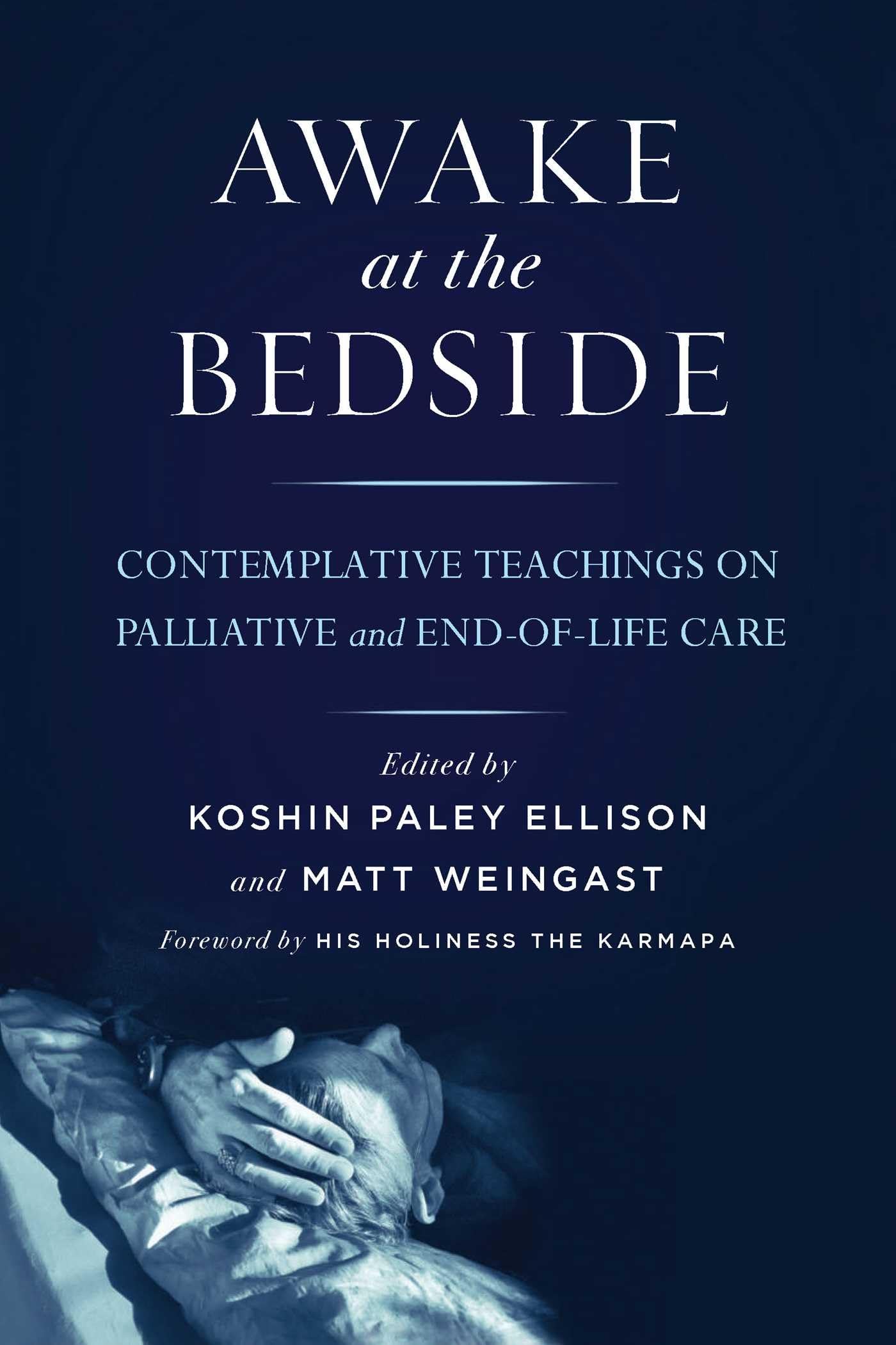 Awake at the Bedside: Contemplative Teachings on Palliative and End-Of-Life Care: Contemplative Palliative and End of Life Care