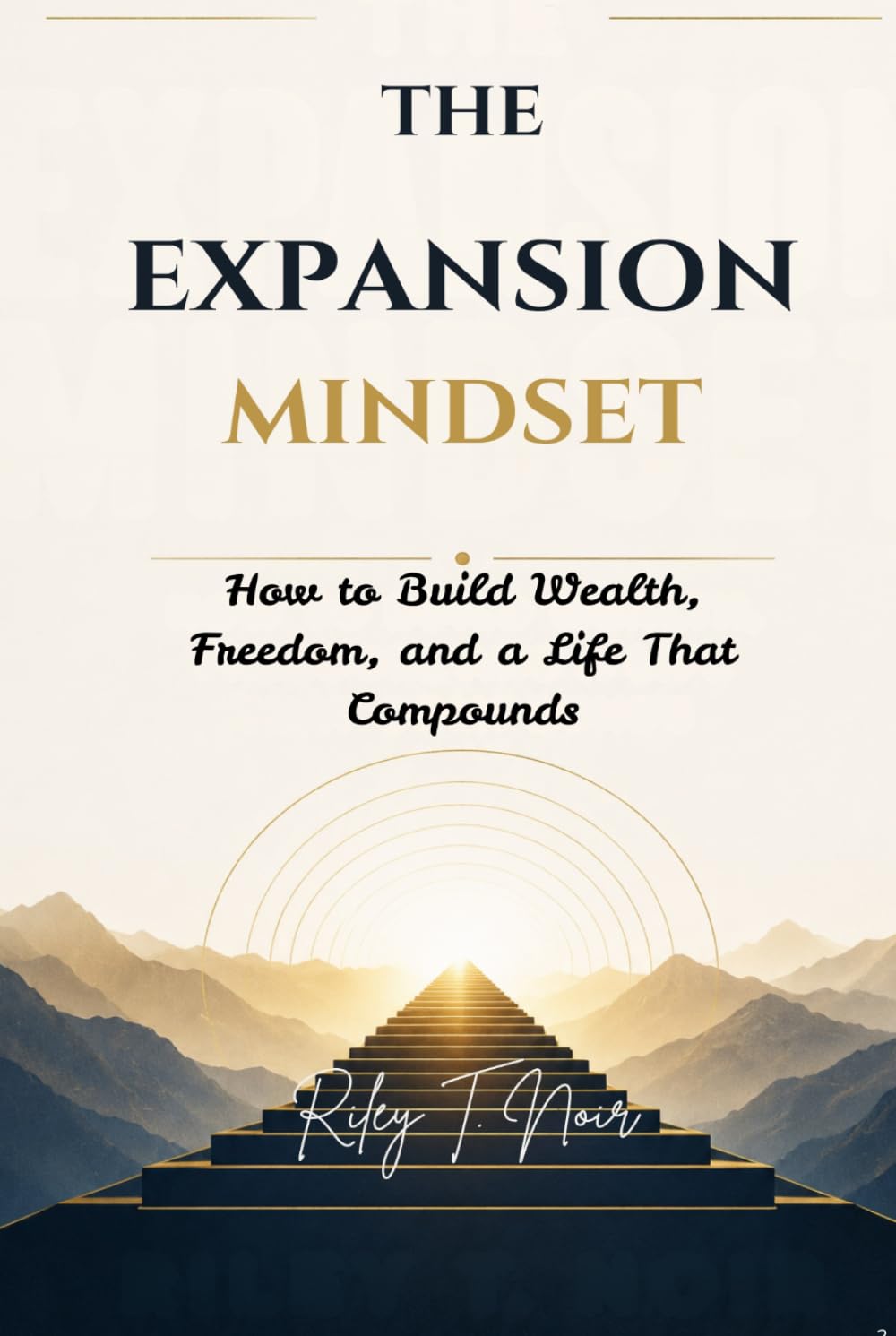 The Expansion Mindset: How to Build Wealth, Freedom, and a Life That Compounds