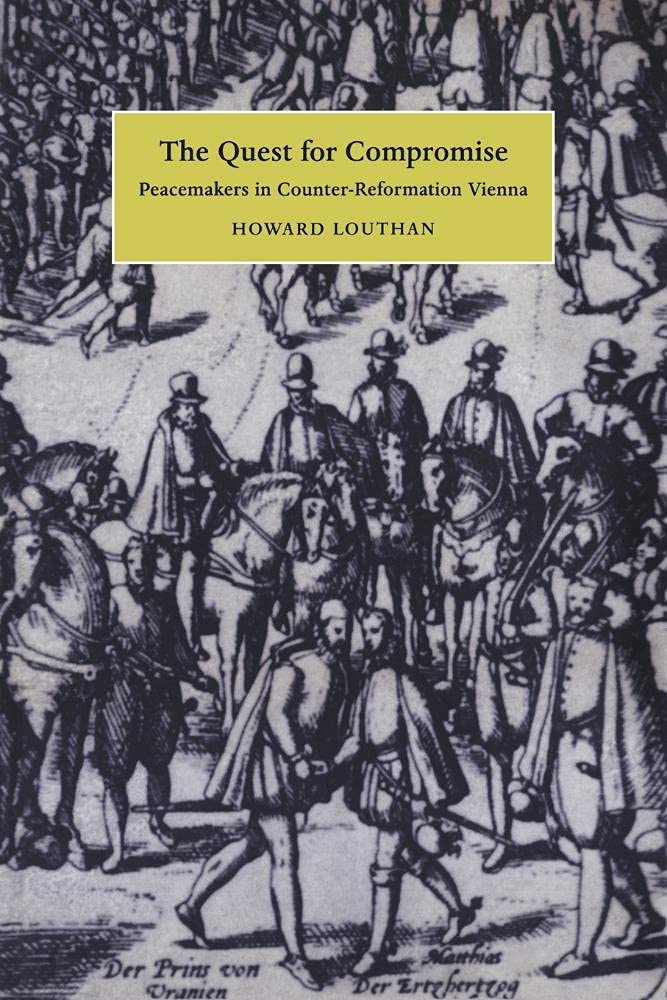 The Quest for Compromise: Peacemakers in Counter-Reformation Vienna (Cambridge Studies in Early Modern History)