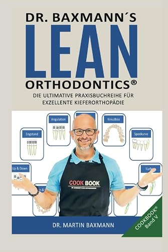 Dr. Baxmann´s Lean Orthodontics® DIE ULTIMATIVE PRAXISBUCHREIHE FÜR EXZELLENTE KIEFERORTHOPÄDIE