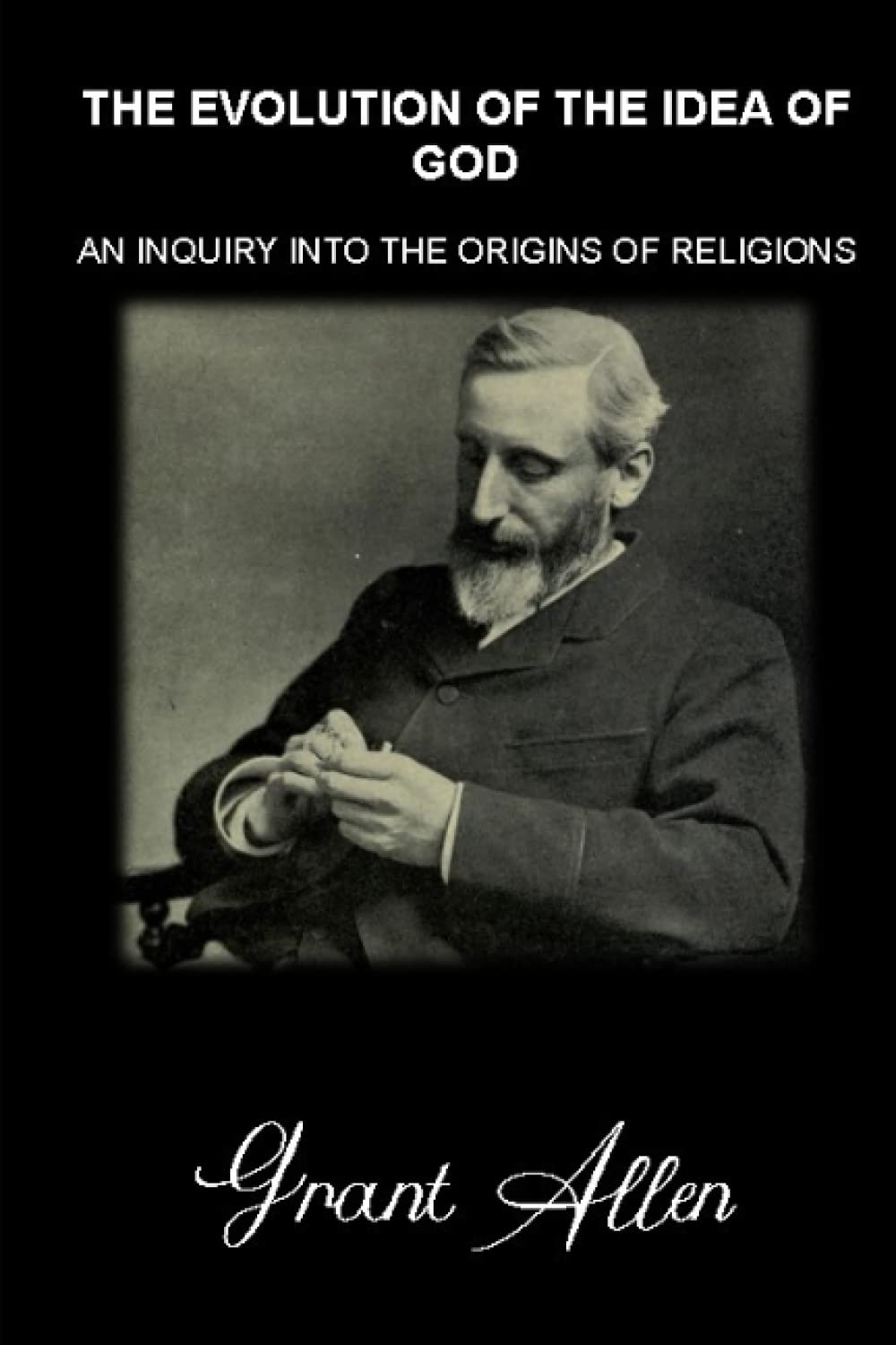 THE EVOLUTION OF THE IDEA OF GOD: AN INQUIRY INTO THE ORIGINS OF RELIGIONS