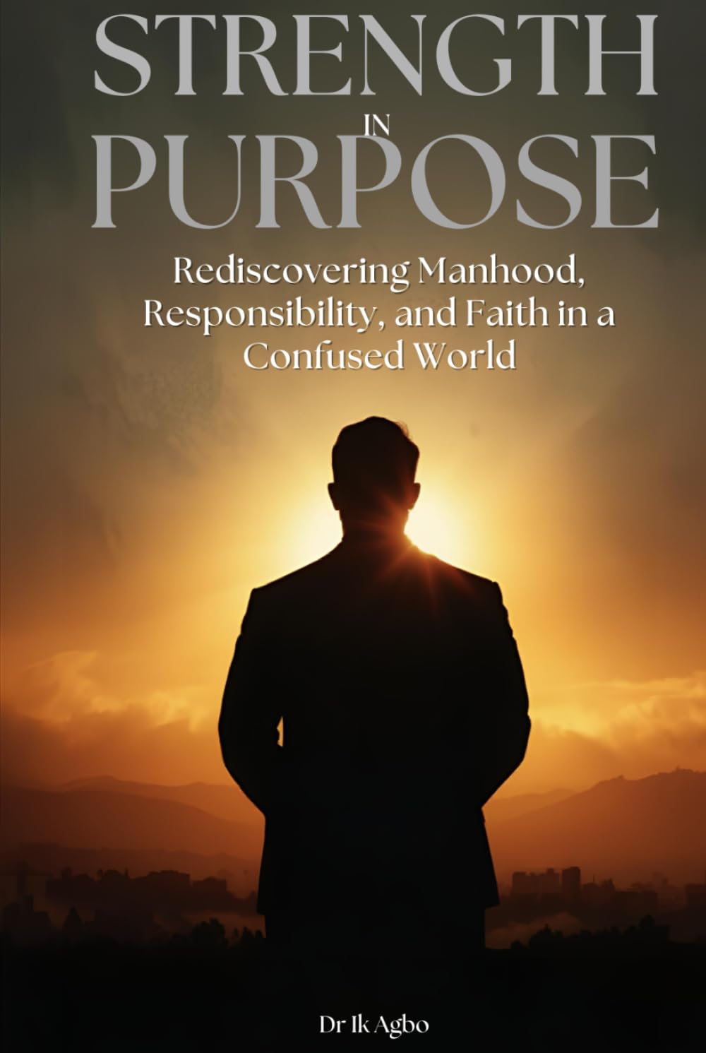 Strength in Purpose: Rediscovering Manhood, Responsibility, and Faith in a Confused World