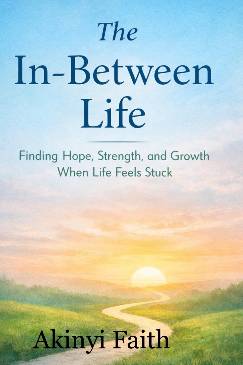 The In-Between Life: Finding Hope, Strength and Growth When Life Feels Stuck