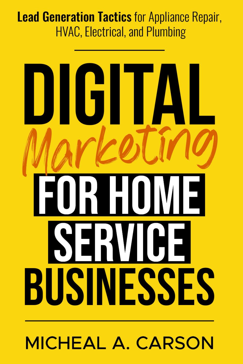 Digital Marketing for Home Service Businesses: Lead Generation Tactics for Appliance Repair, HVAC, Electrical, and Plumbing Paperback – 16 July 2024
