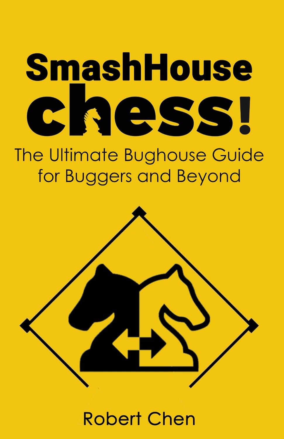 SmashHouse Chess!: The Ultimate Bughouse Guide for Buggers and Beyond