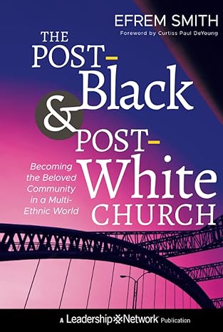 The Post-Black and Post-White Church: Becoming the Beloved Community in a Multi-Ethnic World: 59 (Jossey-Bass Leadership Network Series) book cover