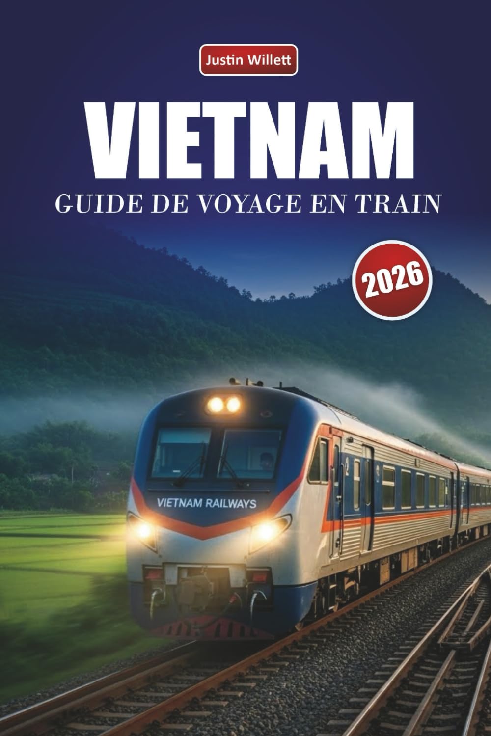 VIETNAM GUIDE DE VOYAGE EN TRAIN 2026: Découvrez des itinéraires panoramiques, des paysages côtiers, des itinéraires et des conseils pratiques pour le rail à travers l'Asie du Sud-Est