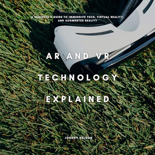 AR and VR Technology Explained Audiobook By Johnny Nelson cover art