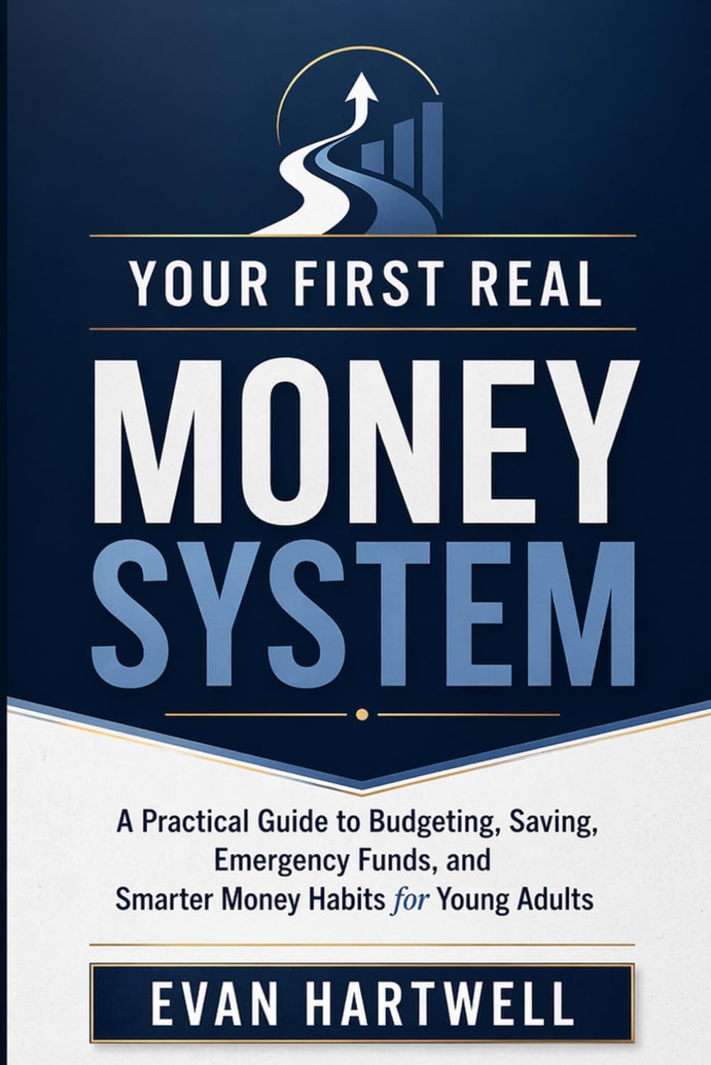 Your First Real Money System: A Practical Guide to Budgeting, Saving, Emergency Funds, and Smarter Money Habits for Young Adults