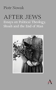 After Jews: Essays on Political Theology, Shoah and the End of Man-Wow! eBook
