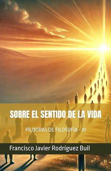SOBRE EL SENTIDO DE LA VIDA HUMANA: PÍLDORAS DE FILOSOFÍA - XI