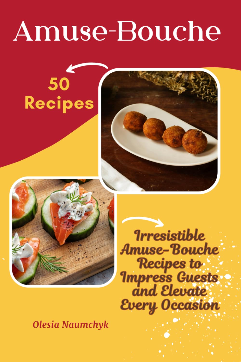 Amuse-Bouche: 50 Irresistible Amuse-Bouche Recipes to Impress Guests and Elevate Every Occasion