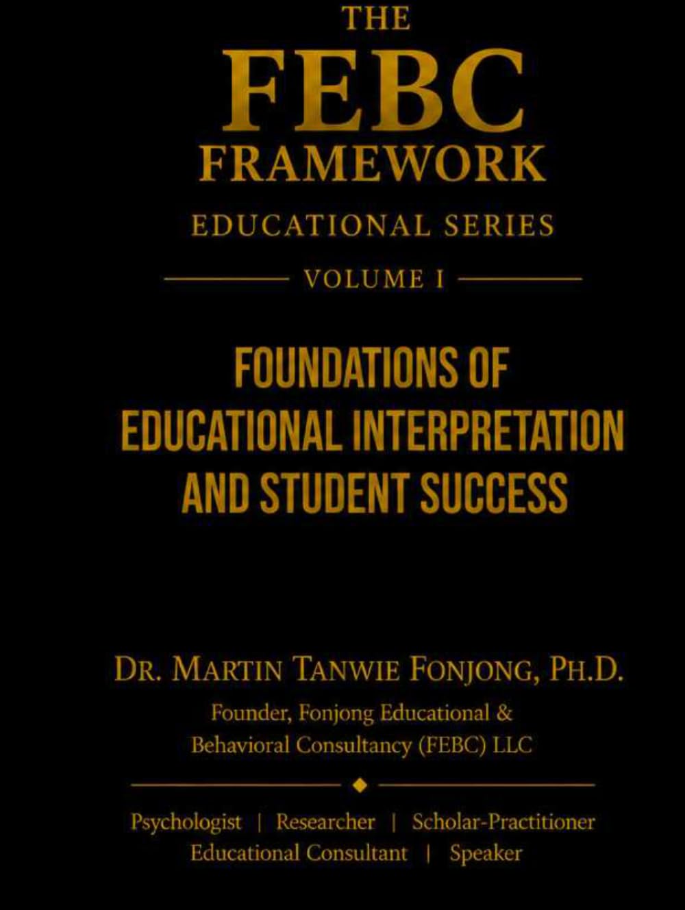 THE FEBC FRAMEWORK EDUCATIONAL SERIES: Volume I: Foundations of Educational Imterpretation and Student Success