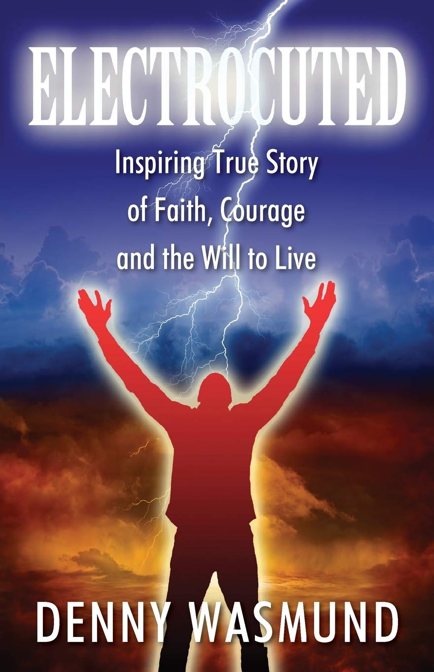 Electrocuted: Inspiring True Story of Faith, Courage and the Will to Live