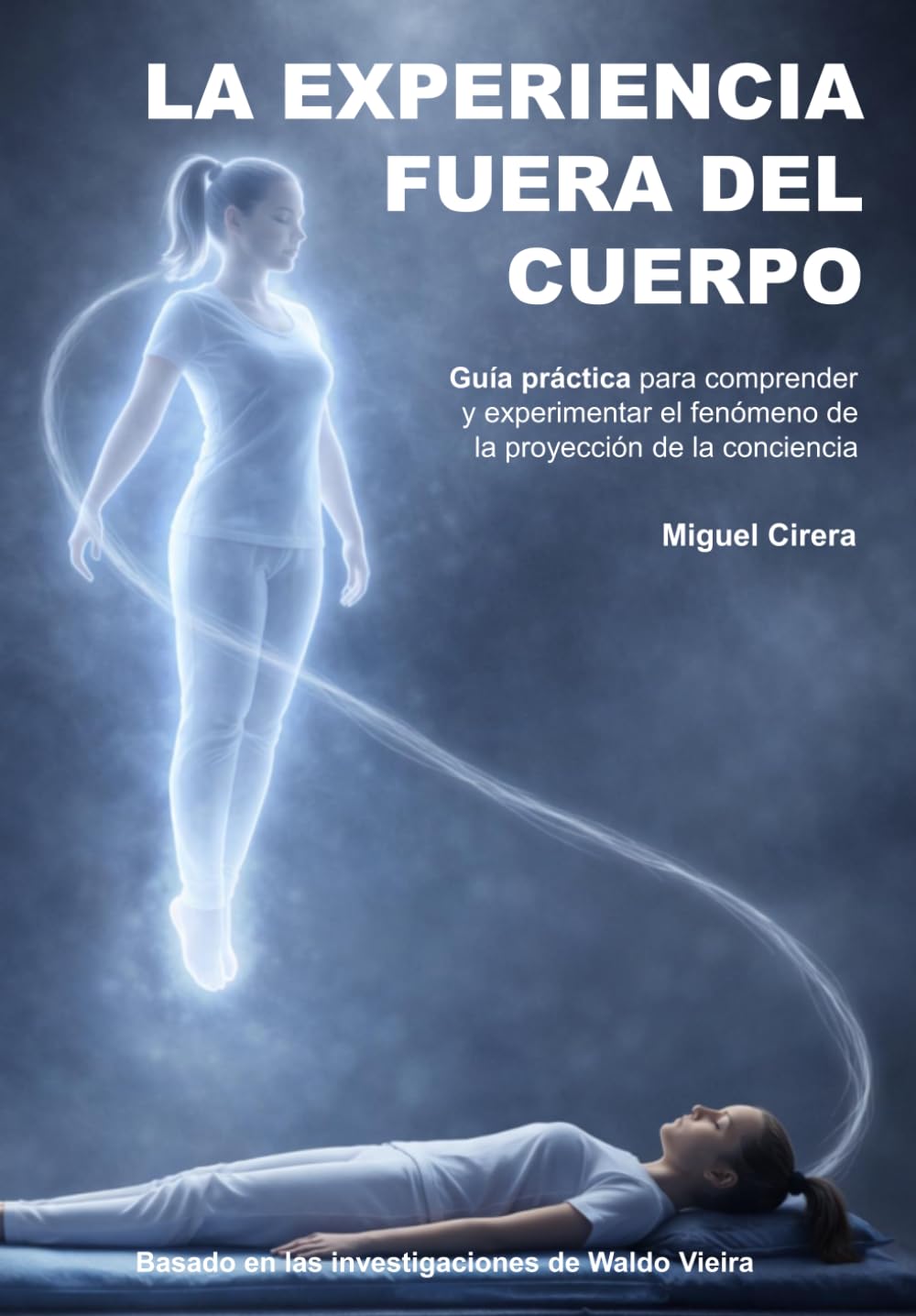 La Experiencia Fuera del Cuerpo: Guía práctica para comprender y experimentar el fenómeno de la proyección de la conciencia