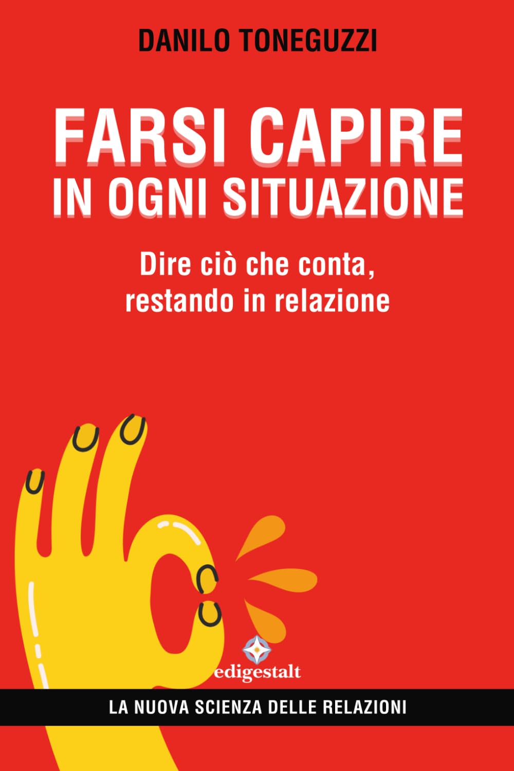 Farsi capire in ogni situazione: Dire ciò che conta, restando in relazione (La nuova scienza delle relazioni)