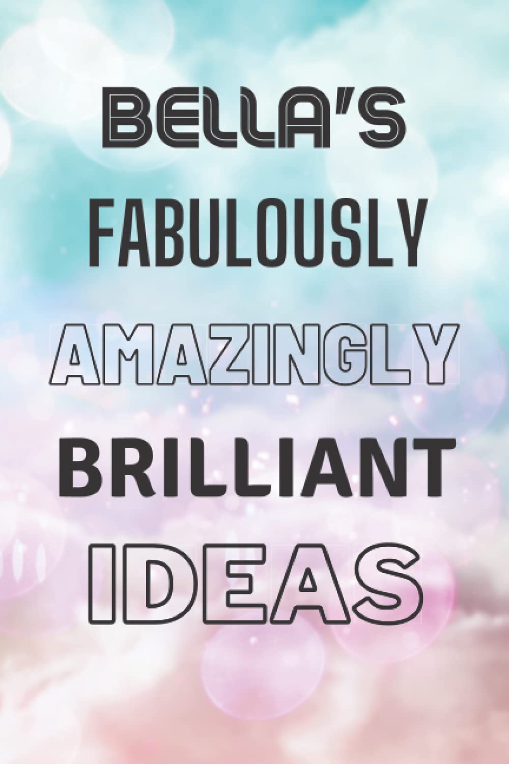 Bella's Fabulously Amazingly Brilliant Ideas: Personalised Name Journal for Bella - Lined Notebook Birthday Present for Bella - 6x9 inches - 110 pages