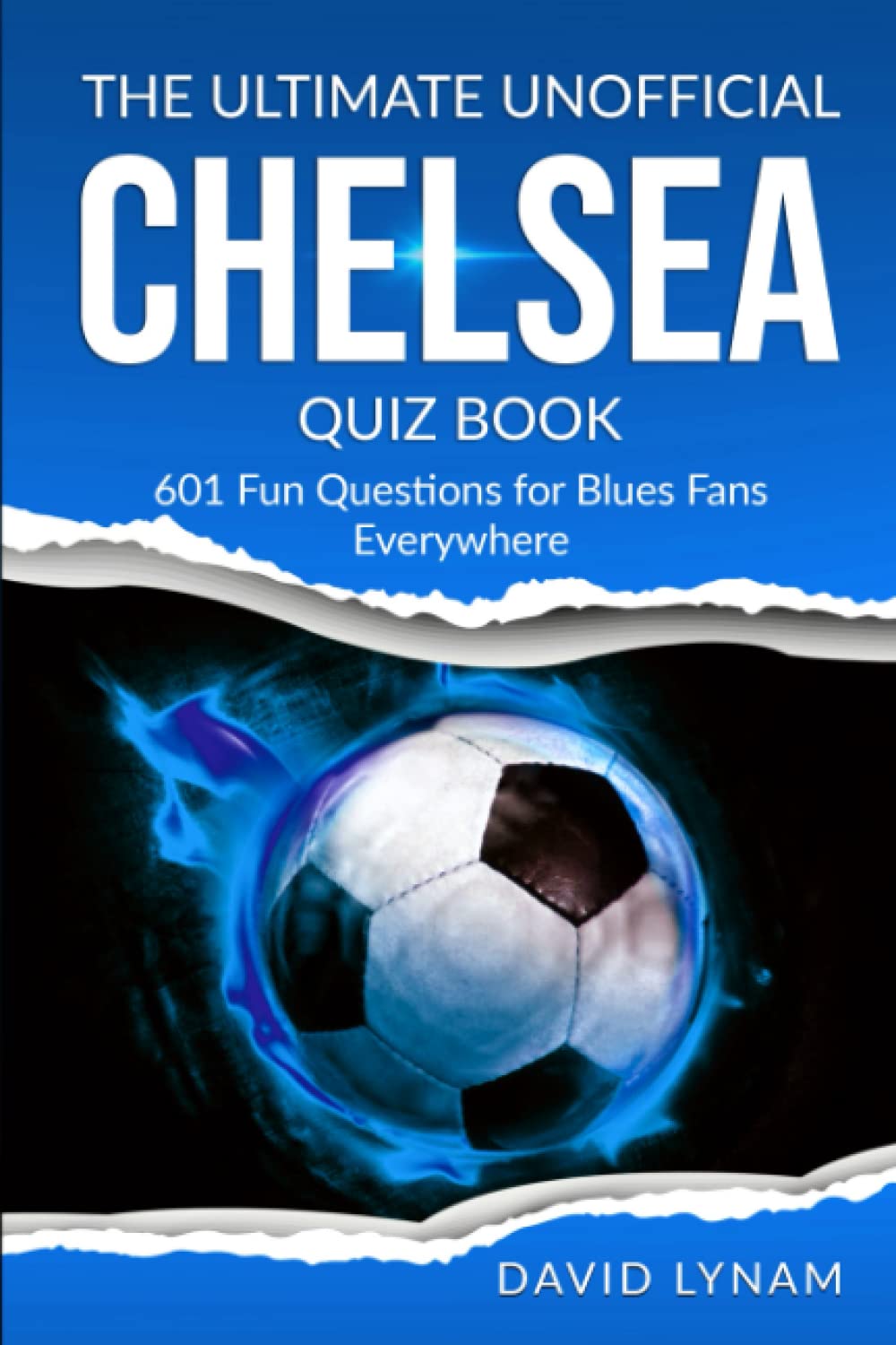 The Ultimate Unofficial Chelsea Quiz Book: 601 Fun Questions for Blues Fans Everywhere