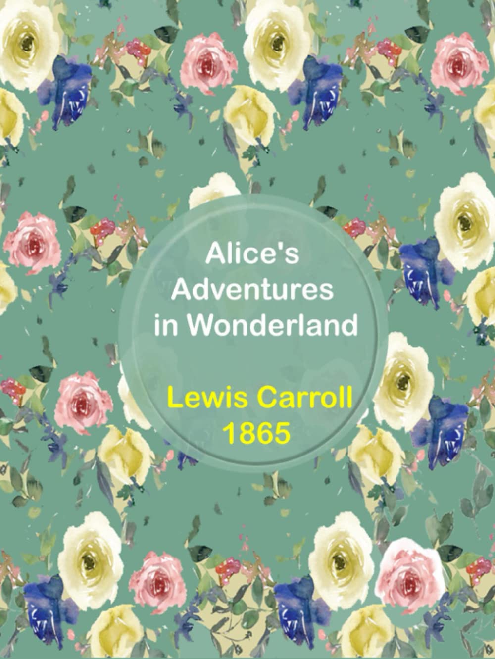 Alice in Wonderland by Lewis Carroll: The Original Edition With Complete Illustrations