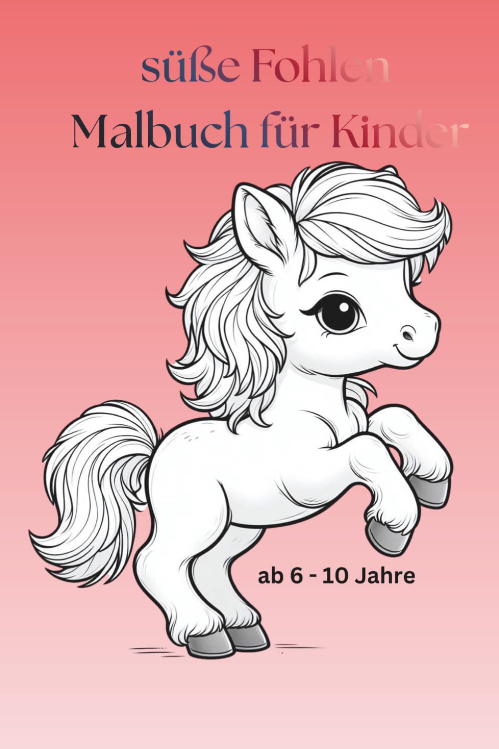 Süße Fohlen Malbuch für Kinder: 60 niedliche Pferdebaby Motive | Fohlen zum Ausmalen | Für Kinder ab 6–10 Jahre