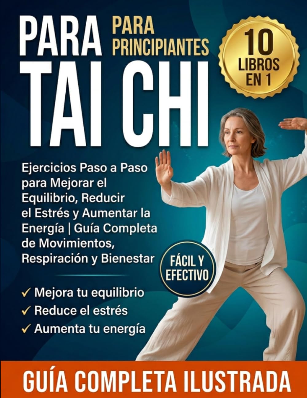TAI CHI PARA PRINCIPIANTES: 10 LIBROS EN 1: Ejercicios Paso a Paso para Mejorar el Equilibrio, Reducir el Estrés y Aumentar la Energía | Guía Completa de Movimientos, Respiración y Bienestar
