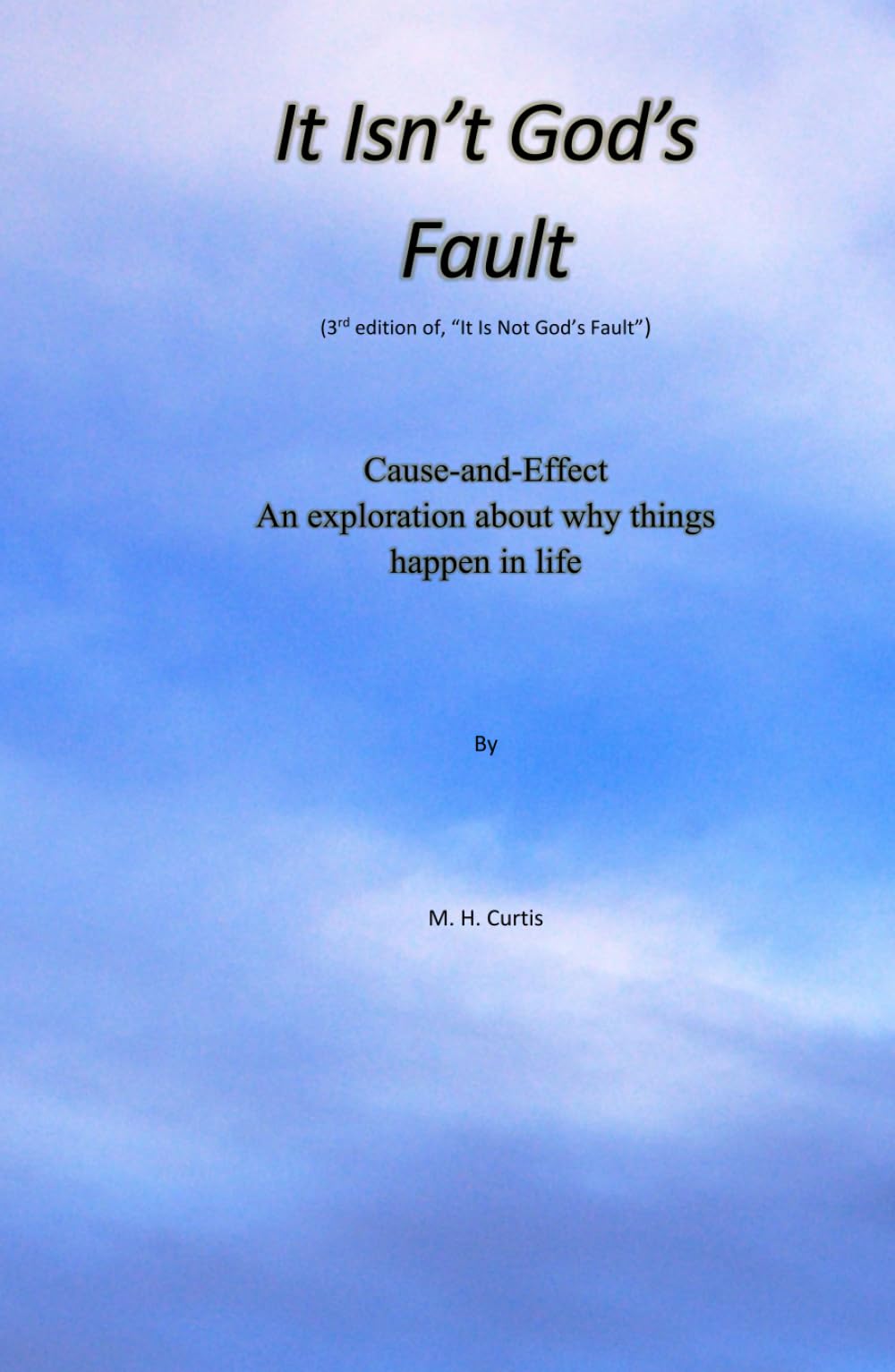 It Isn't God's Fault: Cause and Effect: An Exploration About Why Things Happen in Life