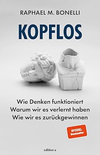 Kopflos: Wie Denken funktioniert. Warum wir es verlernt haben. Wie wir es zurückgewinnen.