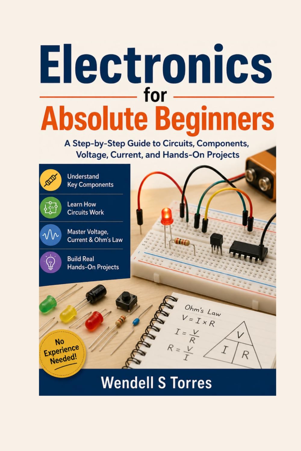 Electronics for Absolute Beginners: A Step-by-Step Guide to Circuits, Components, Voltage, Current, and Hands-On Projects