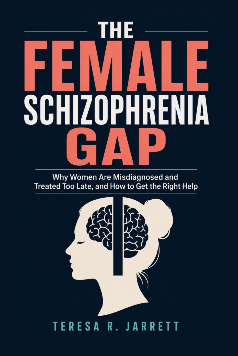 The Female Schizophrenia Gap: Why Women Are Misdiagnosed and Treated Too Late, and How to Get the Right Help: 10 (The Schizophrenia Explained)