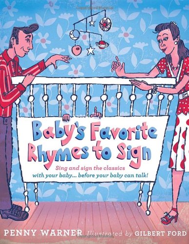 Baby's Favorite Rhymes to Sign: Sing and Sign the Classics with Your Baby . . . Before Your Baby Can Talk!