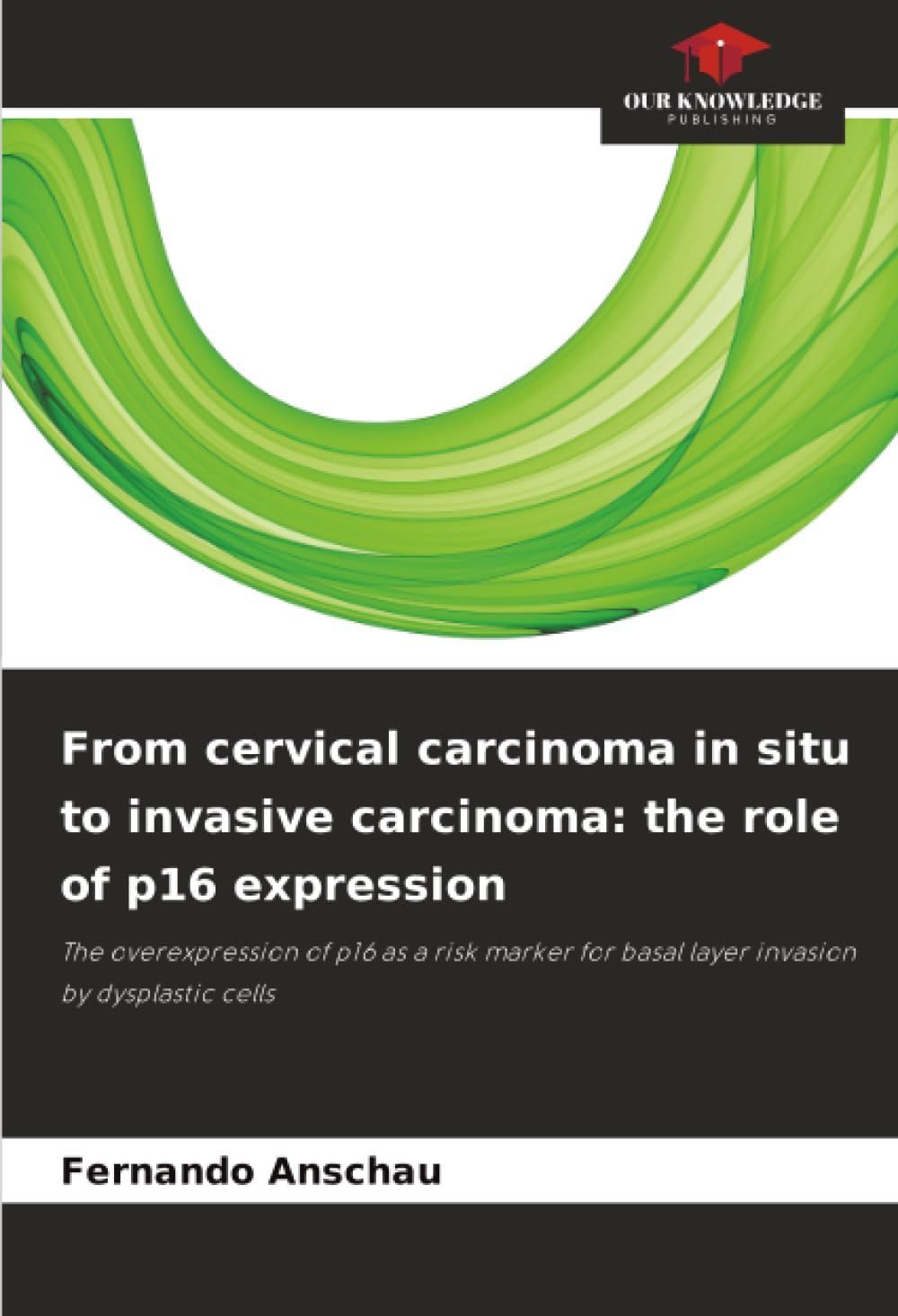 From cervical carcinoma in situ to invasive carcinoma: the role of p16 expression: The overexpression of p16 as a risk marker for basal layer invasion by dysplastic cells