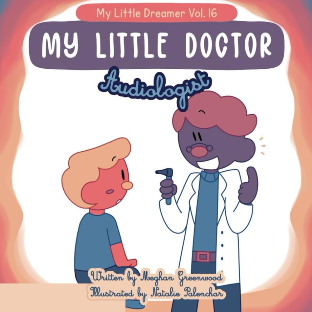My Little Doctor: Audiologist: My Little Dreamer Book Series Volume 16