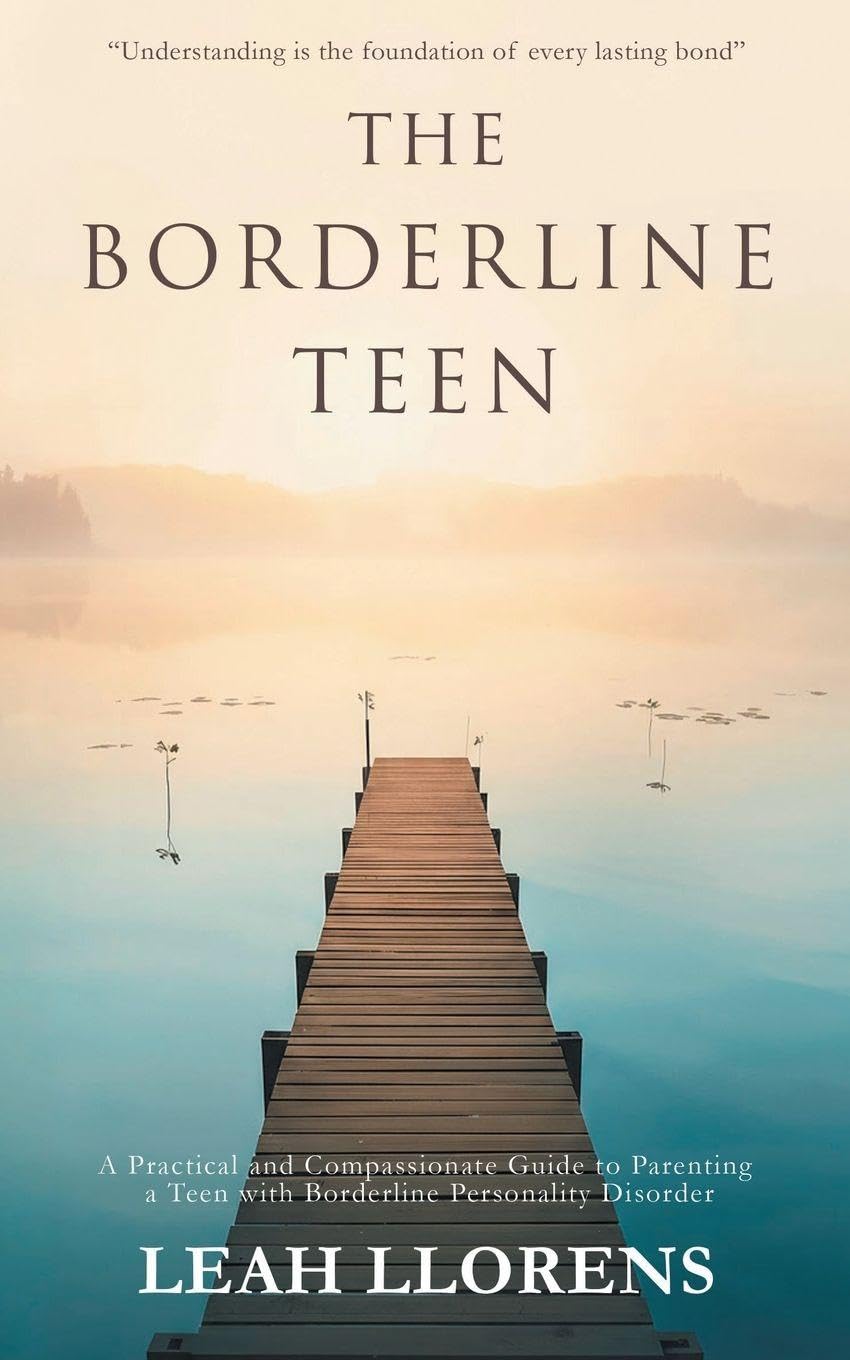 The Borderline Teen: A Practical and Compassionate Guide to Parenting a Teen with Borderline Personality Disorder